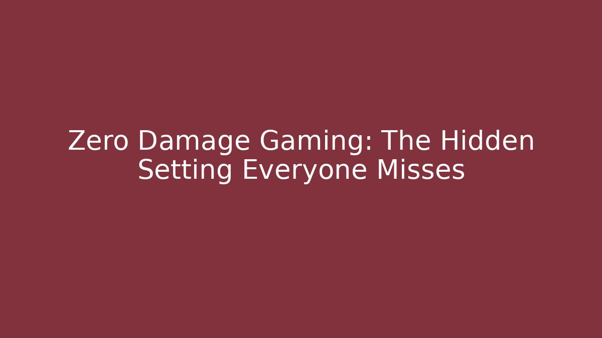 Zero Damage Gaming: The Hidden Setting Everyone Misses