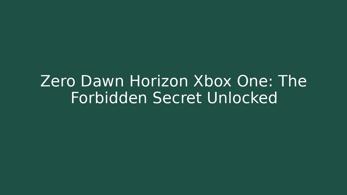 Zero Dawn Horizon Xbox One: The Forbidden Secret Unlocked