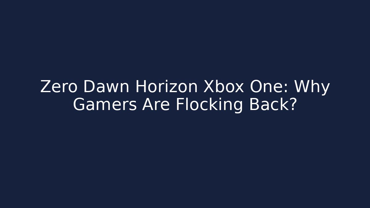 Zero Dawn Horizon Xbox One: Why Gamers Are Flocking Back? - Critter Realm