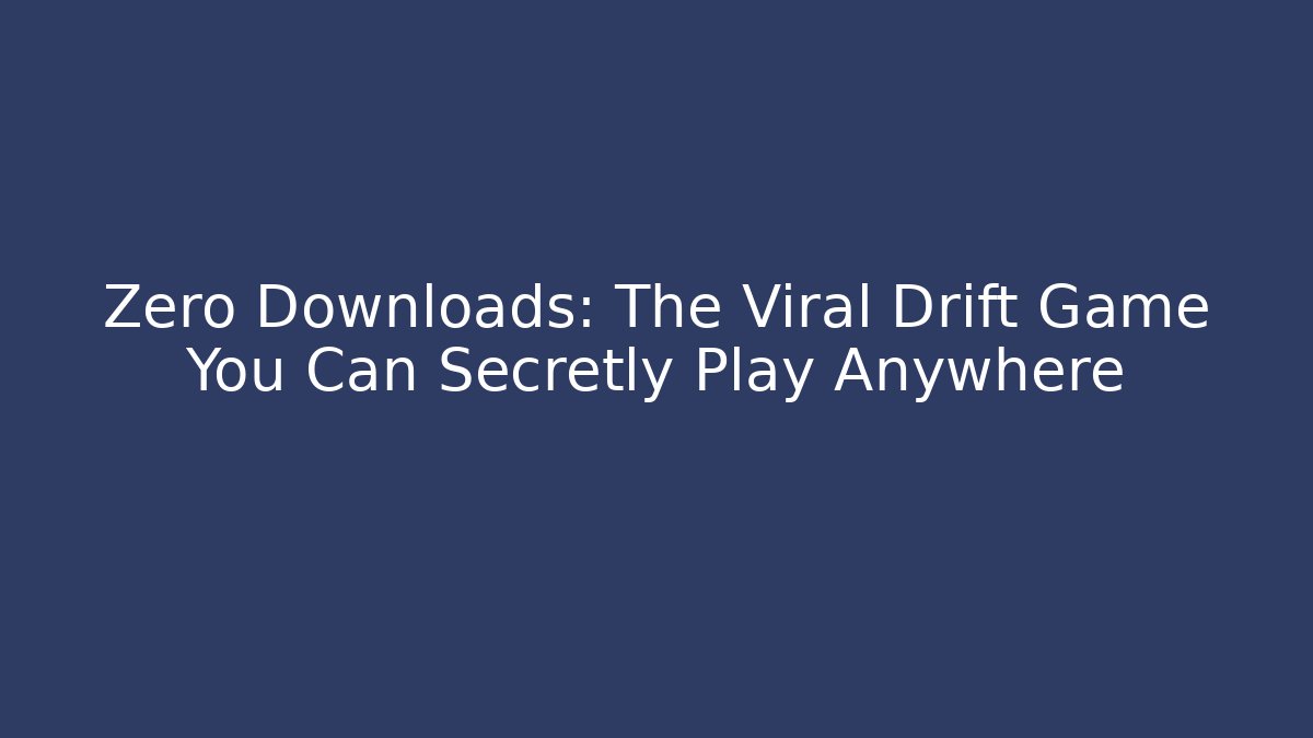 Zero Downloads: The Viral Drift Game You Can Secretly Play Anywhere