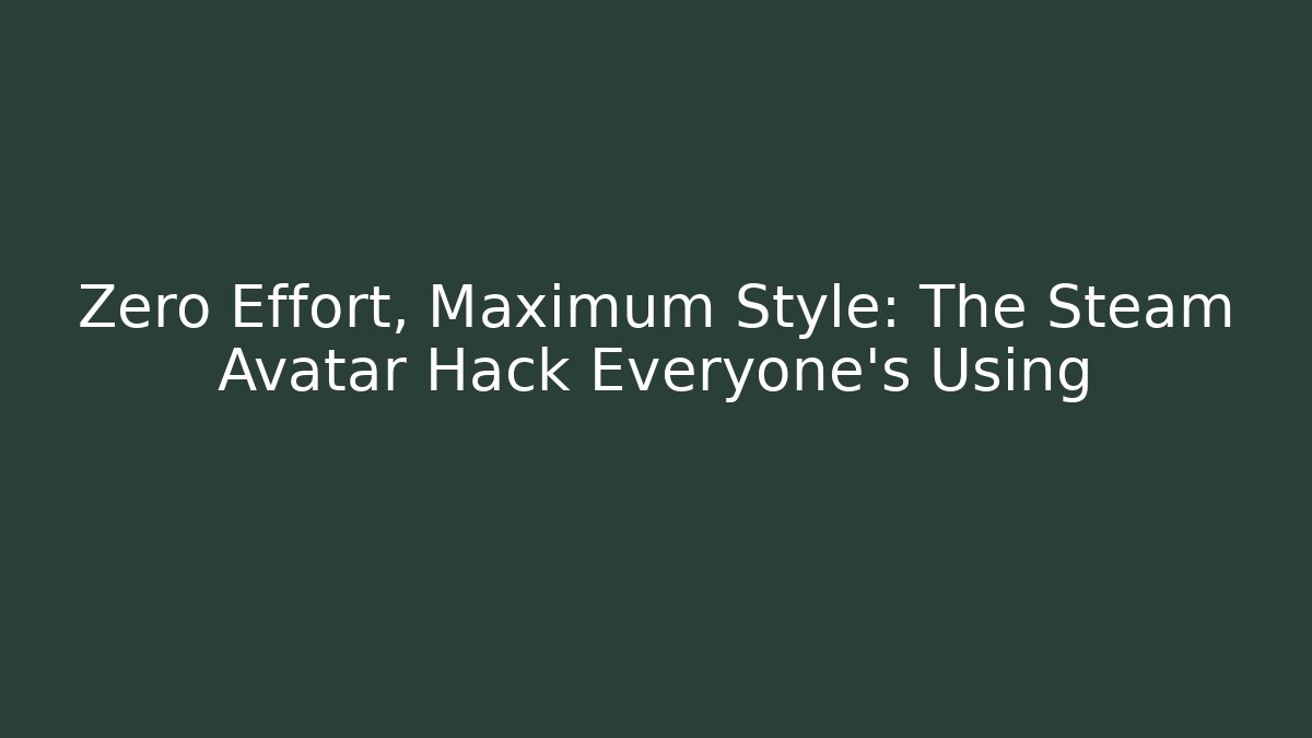 Zero Effort, Maximum Style: The Steam Avatar Hack Everyone’s Using