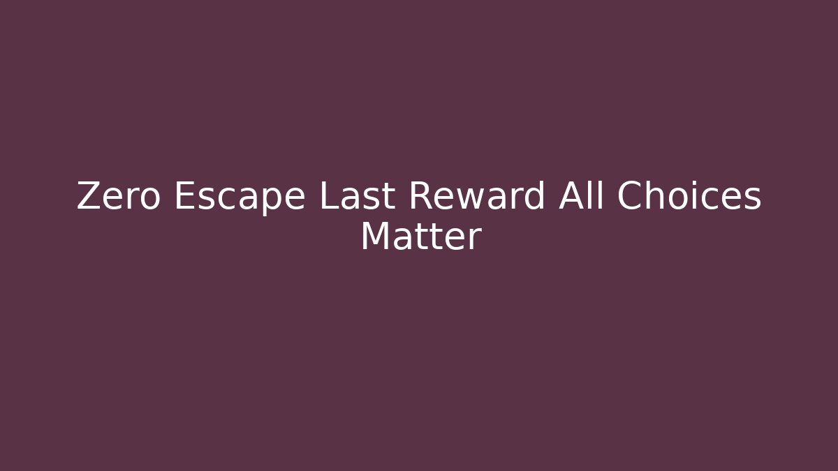 Zero Escape Last Reward All Choices Matter