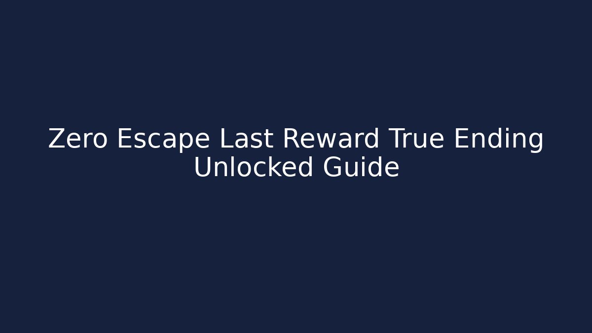 Zero Escape Last Reward True Ending Unlocked Guide