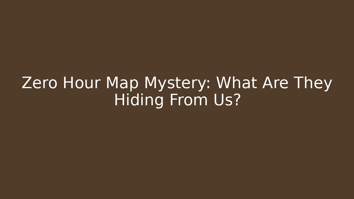Zero Hour Map Mystery: What Are They Hiding From Us?