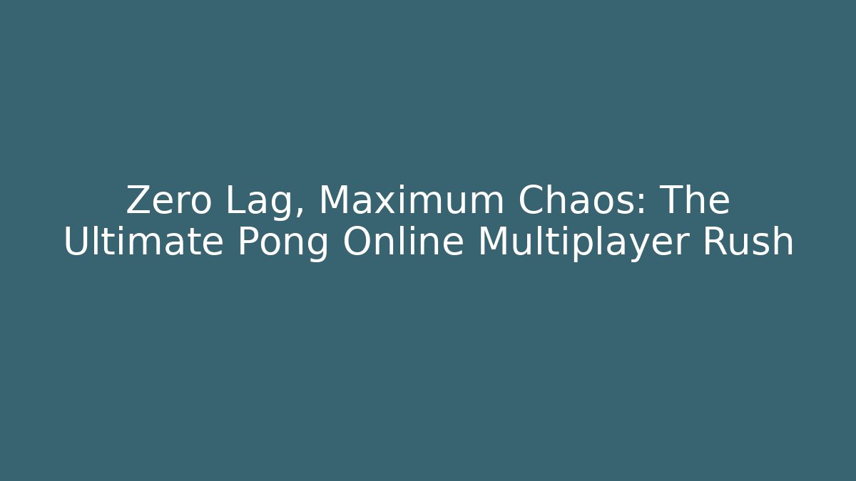 Zero Lag, Maximum Chaos: The Ultimate Pong Online Multiplayer Rush