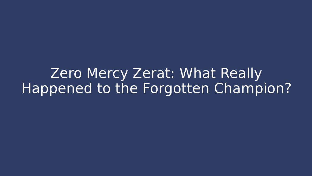 Zero Mercy Zerat: What Really Happened to the Forgotten Champion?