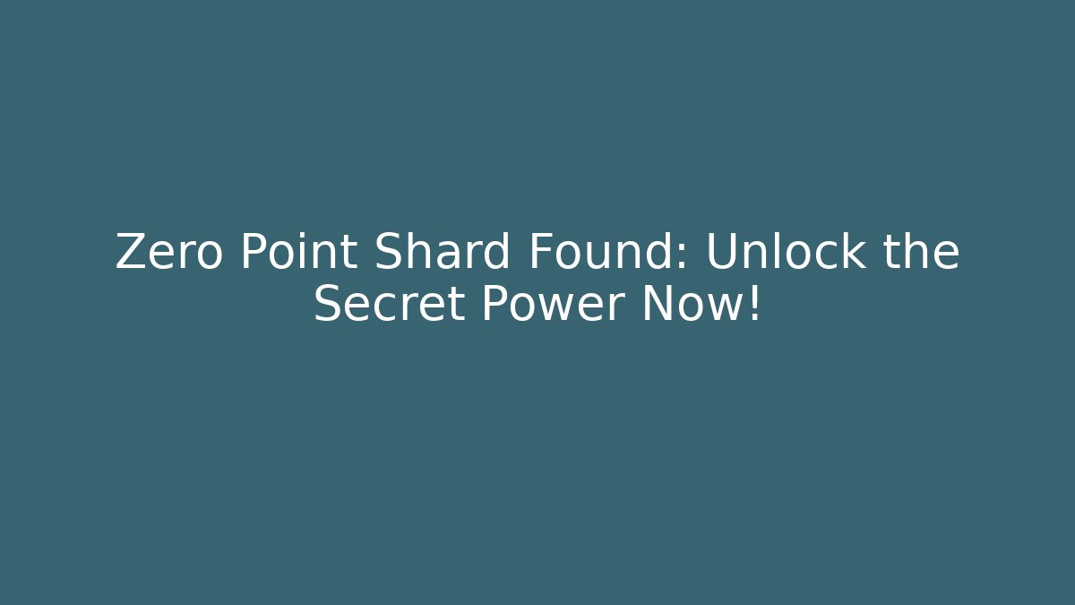 Zero Point Shard Found: Unlock the Secret Power Now!