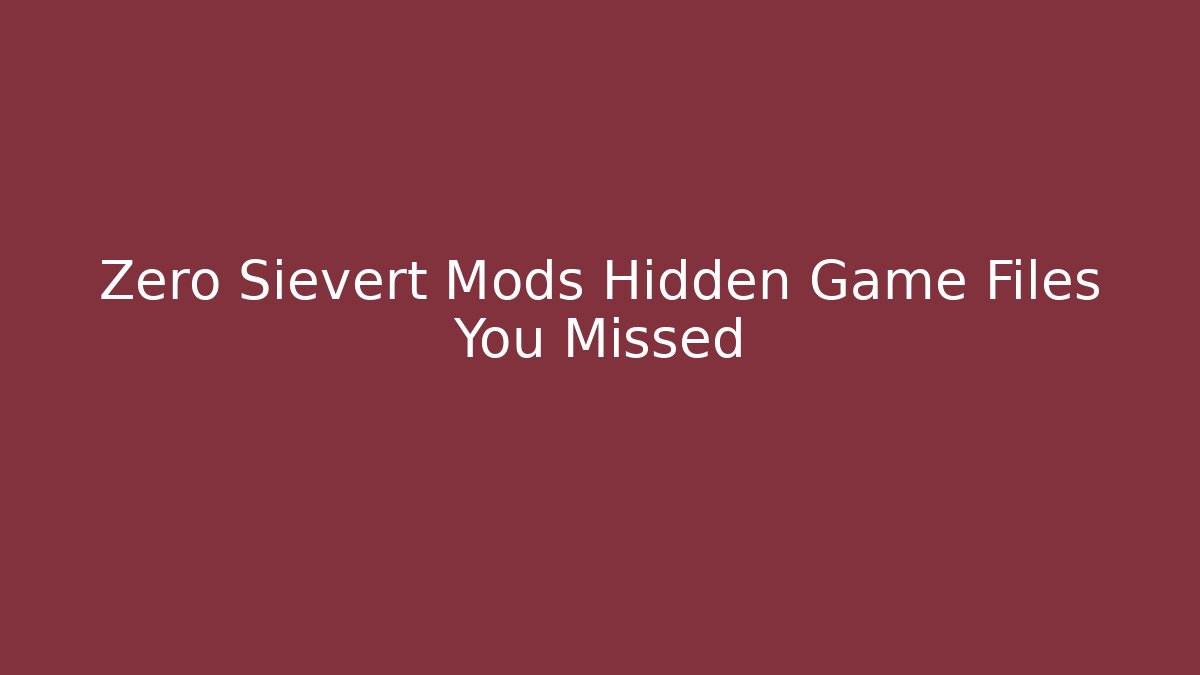 Zero Sievert Mods Hidden Game Files You Missed