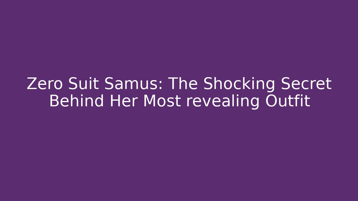 Zero Suit Samus: The Shocking Secret Behind Her Most revealing Outfit
