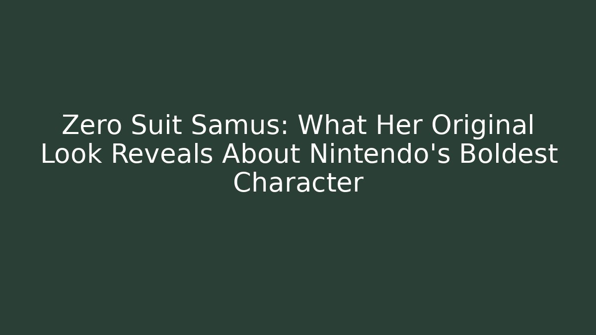 Zero Suit Samus: What Her Original Look Reveals About Nintendo's Boldest Character