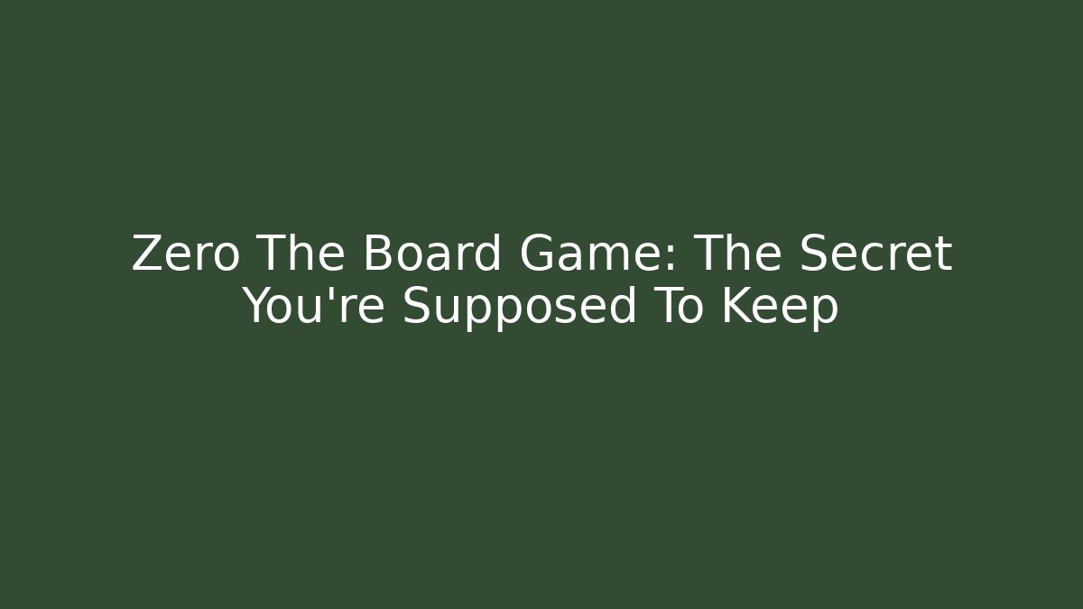 Zero The Board Game: The Secret You're Supposed To Keep