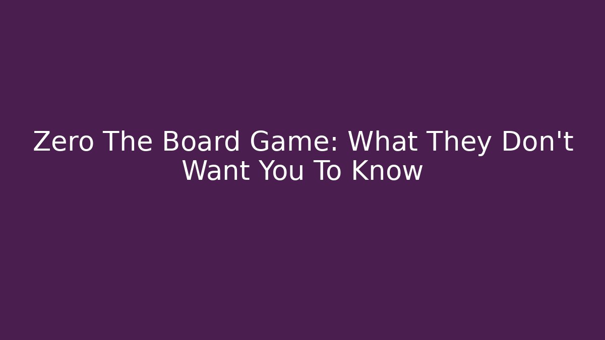 Zero The Board Game: What They Don't Want You To Know - Critter Realm