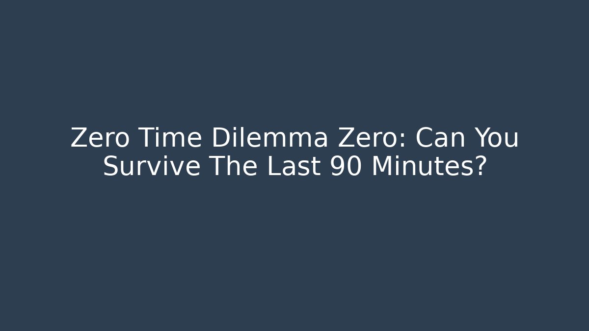 Zero Time Dilemma Zero: Can You Survive The Last 90 Minutes?