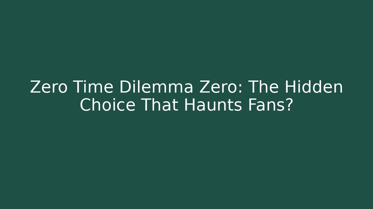 Zero Time Dilemma Zero: The Hidden Choice That Haunts Fans?