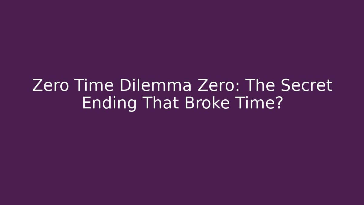 Zero Time Dilemma Zero: The Secret Ending That Broke Time?