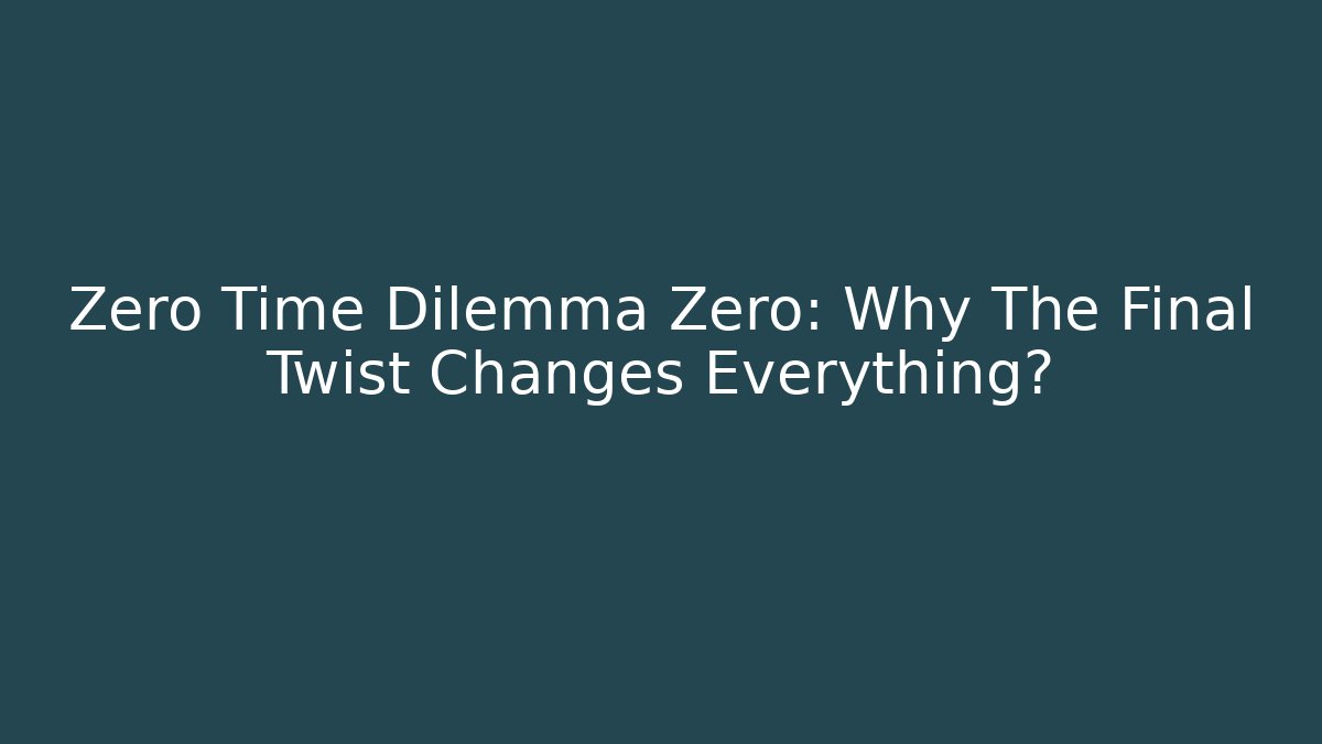 Zero Time Dilemma Zero: Why The Final Twist Changes Everything? - Critter Realm
