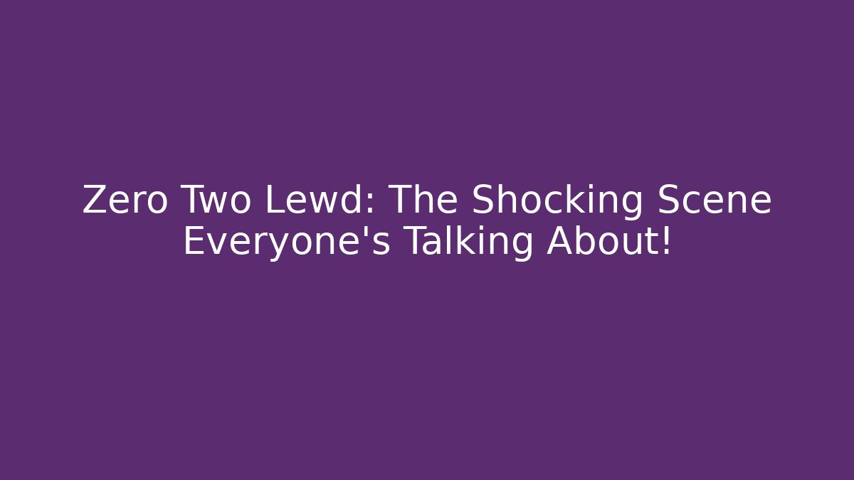 Zero Two Lewd: The Shocking Scene Everyone's Talking About! - Critter Realm