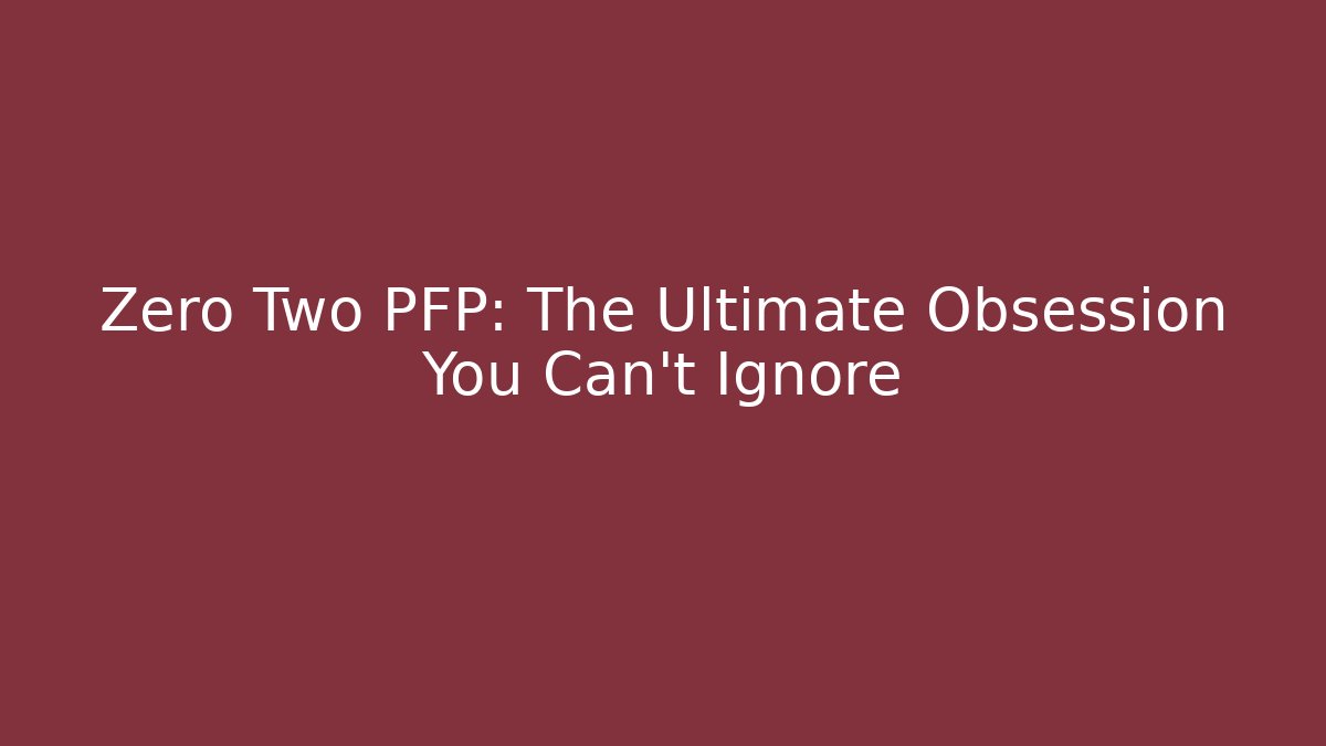 Zero Two PFP: The Ultimate Obsession You Can't Ignore