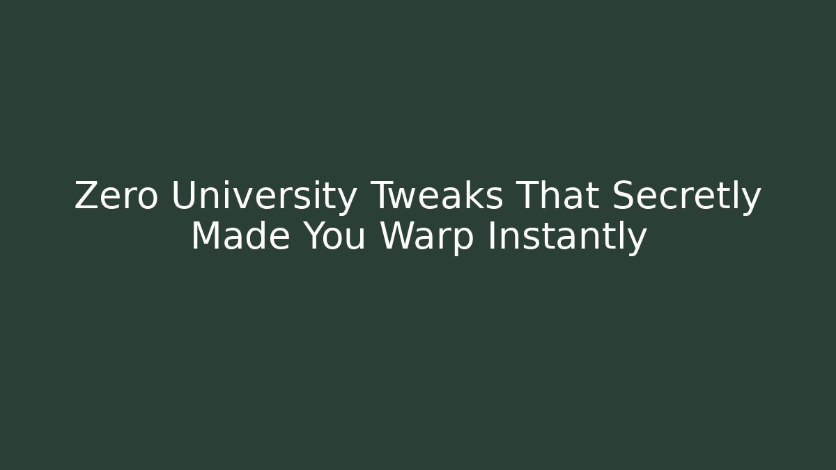 Zero University Tweaks That Secretly Made You Warp Instantly