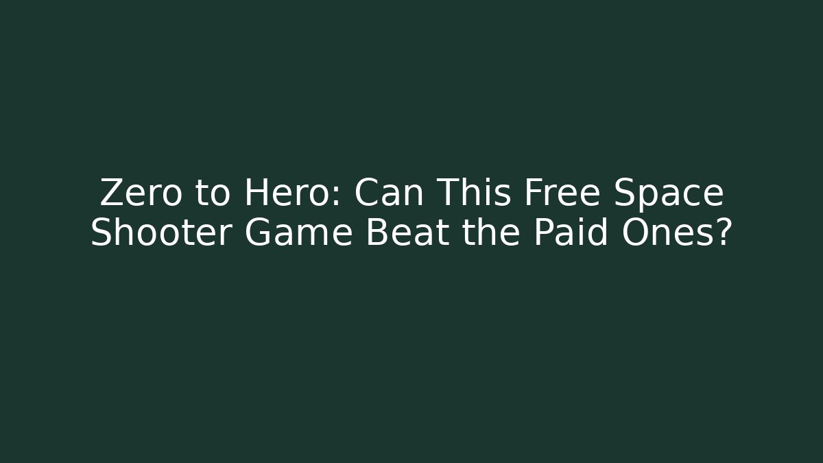 Zero to Hero: Can This Free Space Shooter Game Beat the Paid Ones?