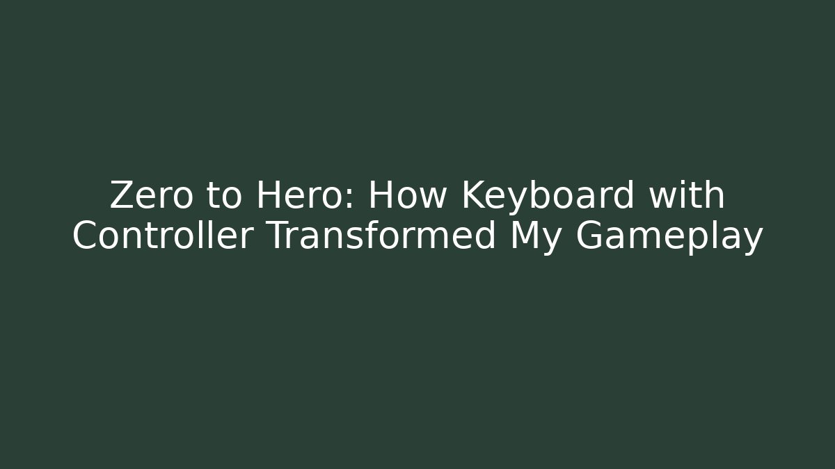 Zero to Hero: How Keyboard with Controller Transformed My Gameplay
