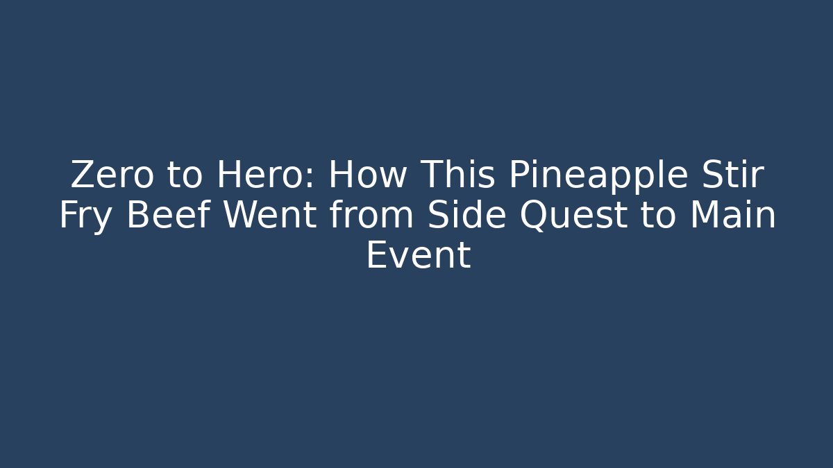 Zero to Hero: How This Pineapple Stir Fry Beef Went from Side Quest to Main Event