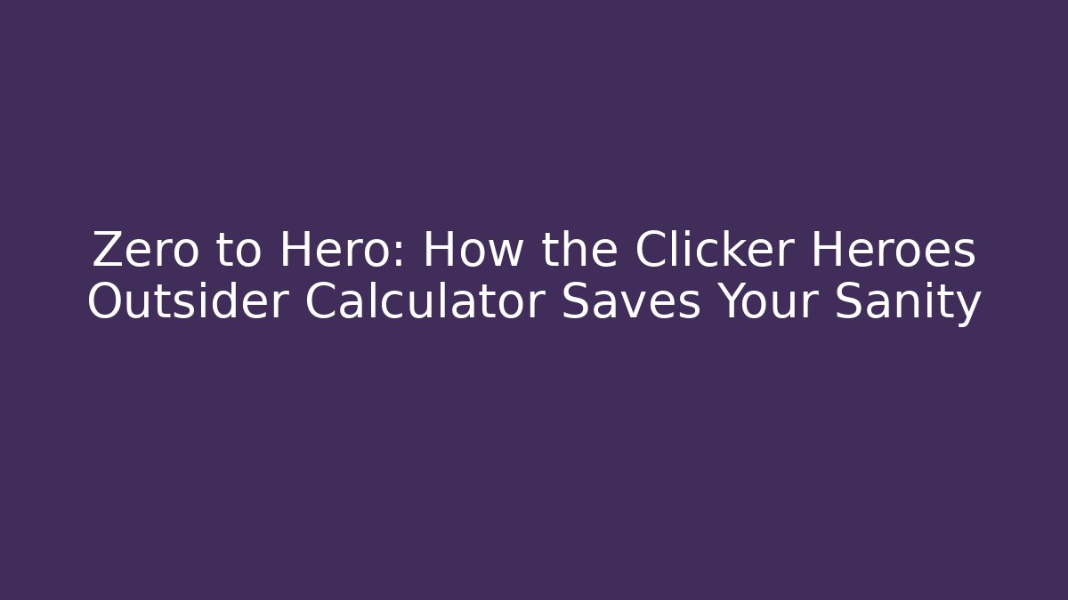 Zero to Hero: How the Clicker Heroes Outsider Calculator Saves Your Sanity
