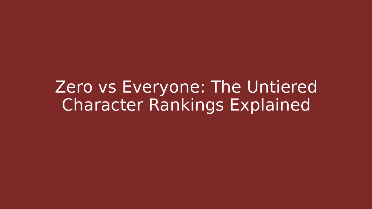 Zero vs Everyone: The Untiered Character Rankings Explained