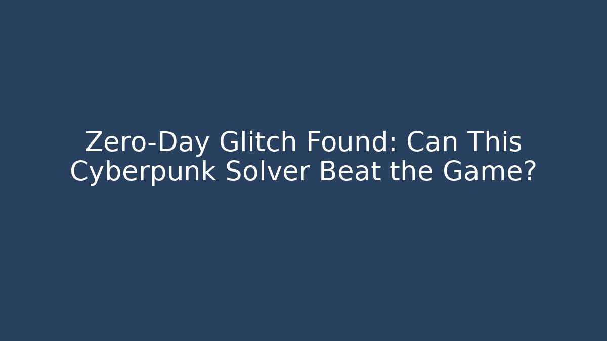 Zero-Day Glitch Found: Can This Cyberpunk Solver Beat the Game?