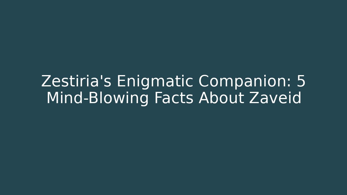 Zestiria's Enigmatic Companion: 5 Mind-Blowing Facts About Zaveid