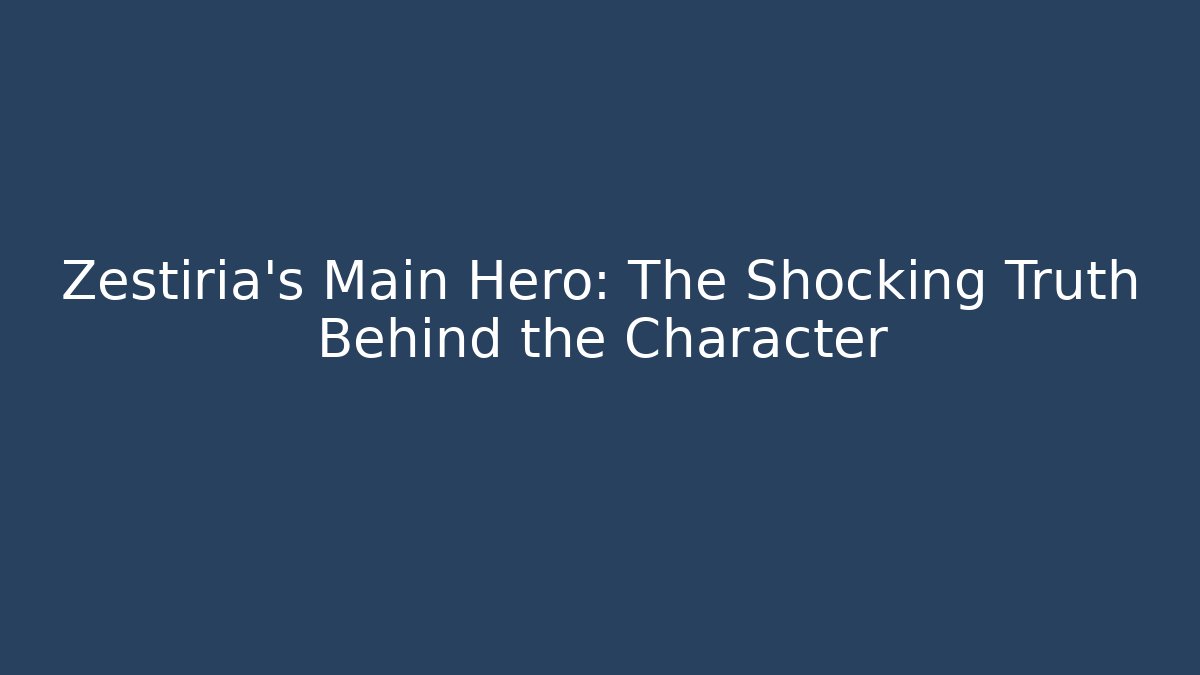 Zestiria's Main Hero: The Shocking Truth Behind the Character