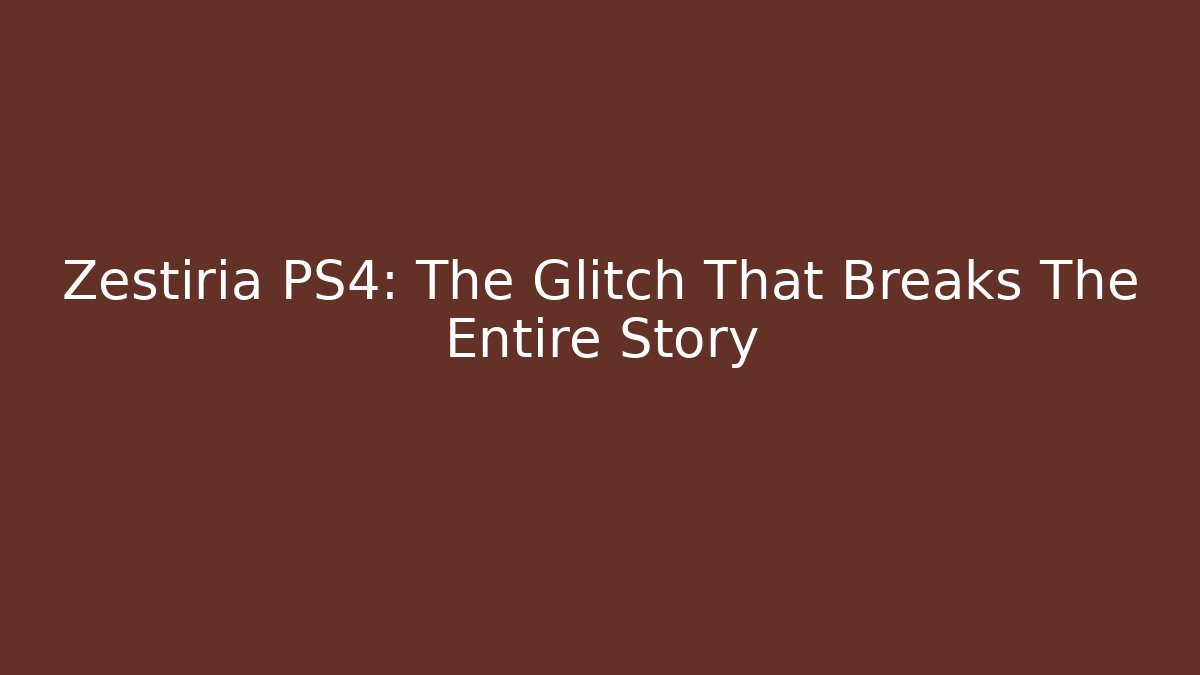 Zestiria PS4: The Glitch That Breaks The Entire Story