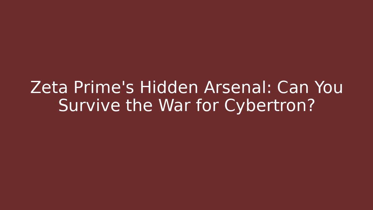 Zeta Prime's Hidden Arsenal: Can You Survive the War for Cybertron?