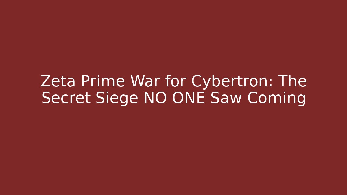 Zeta Prime War for Cybertron: The Secret Siege NO ONE Saw Coming