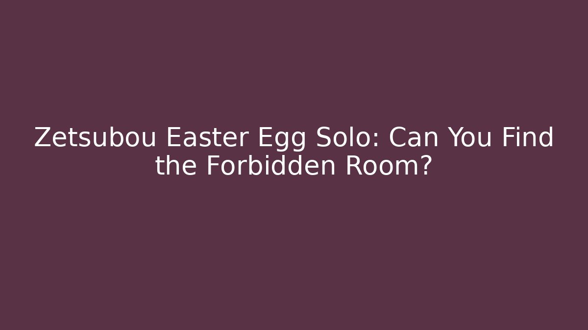 Zetsubou Easter Egg Solo: Can You Find the Forbidden Room?