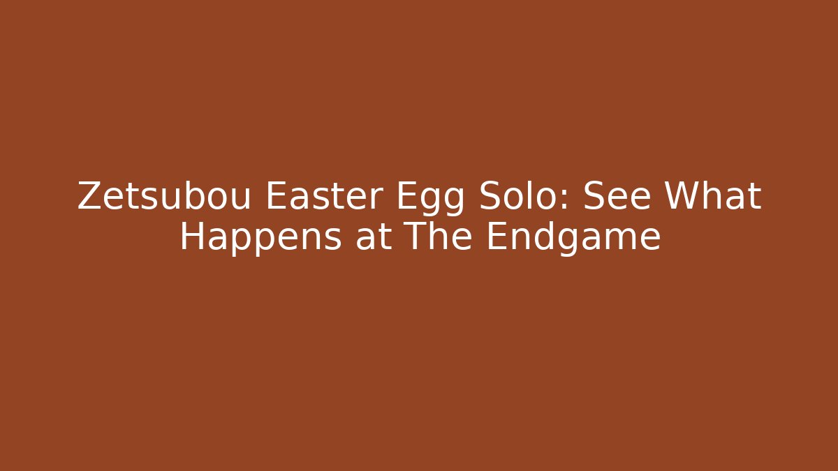 Zetsubou Easter Egg Solo: See What Happens at The Endgame