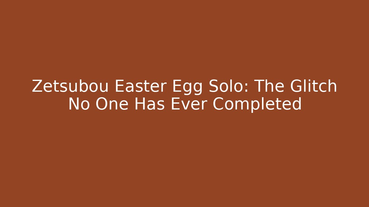Zetsubou Easter Egg Solo: The Glitch No One Has Ever Completed