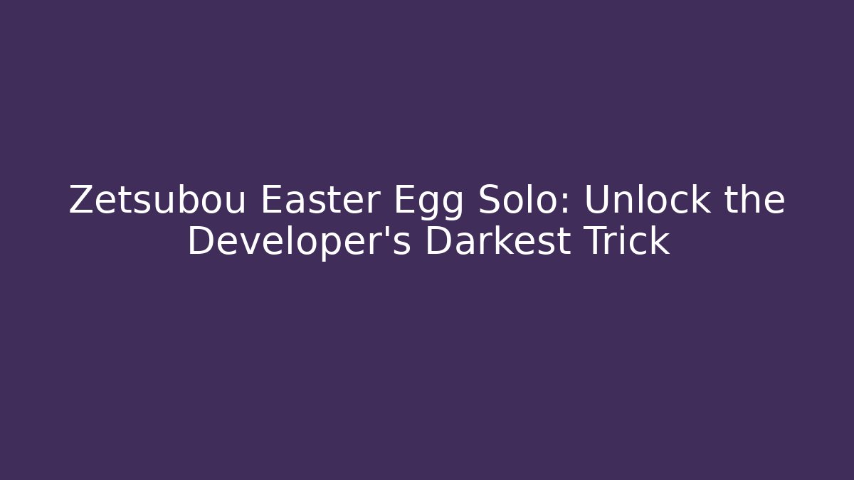 Zetsubou Easter Egg Solo: Unlock the Developer's Darkest Trick