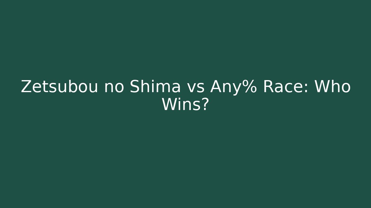 Zetsubou no Shima vs Any% Race: Who Wins?