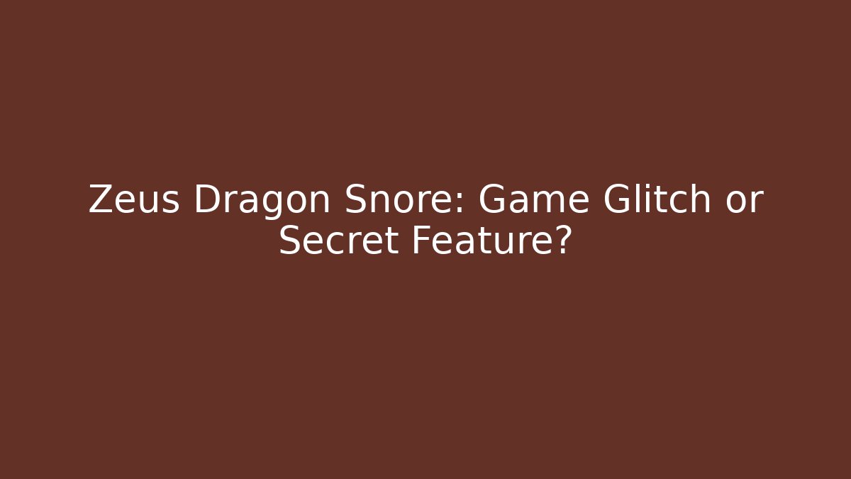 Zeus Dragon Snore: Game Glitch or Secret Feature?