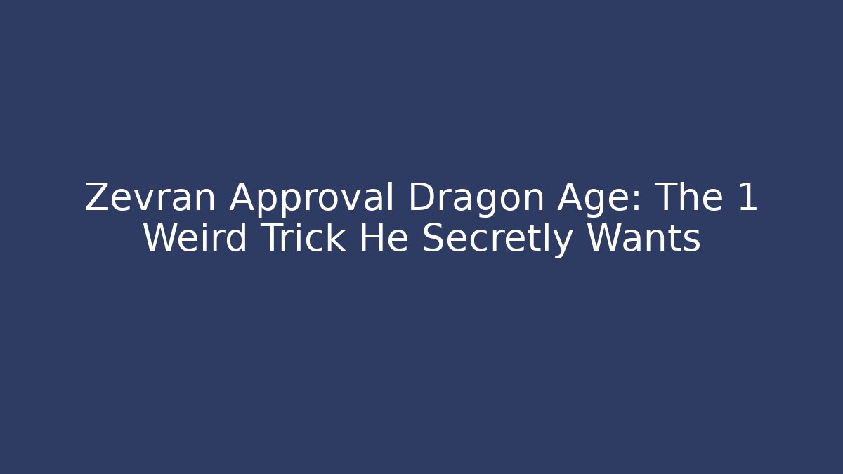 Zevran Approval Dragon Age: The 1 Weird Trick He Secretly Wants