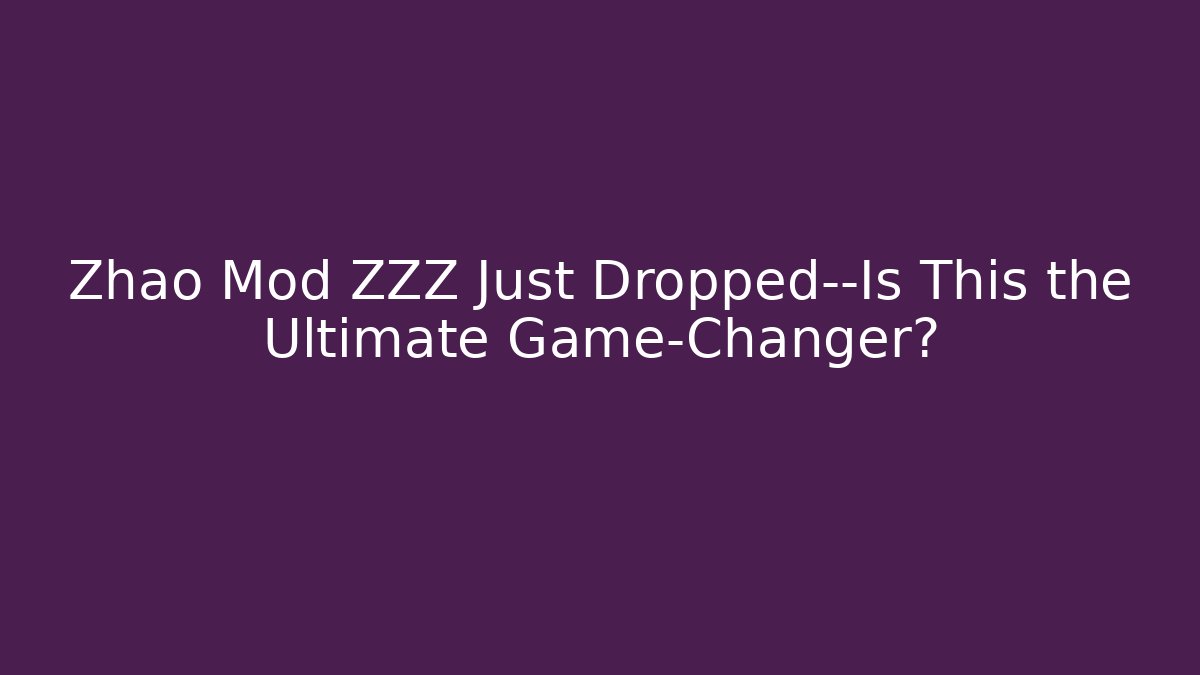 Zhao Mod ZZZ Just Dropped—Is This the Ultimate Game-Changer?