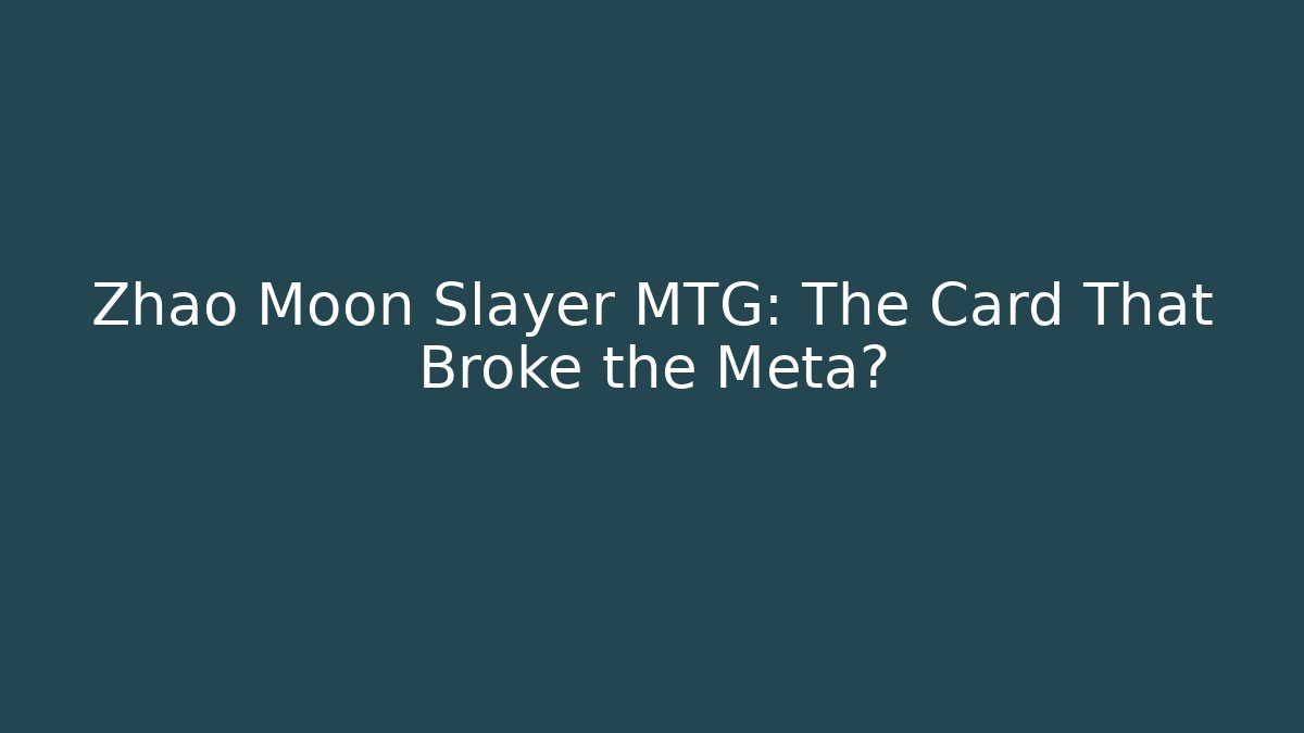 Zhao Moon Slayer MTG: The Card That Broke the Meta?