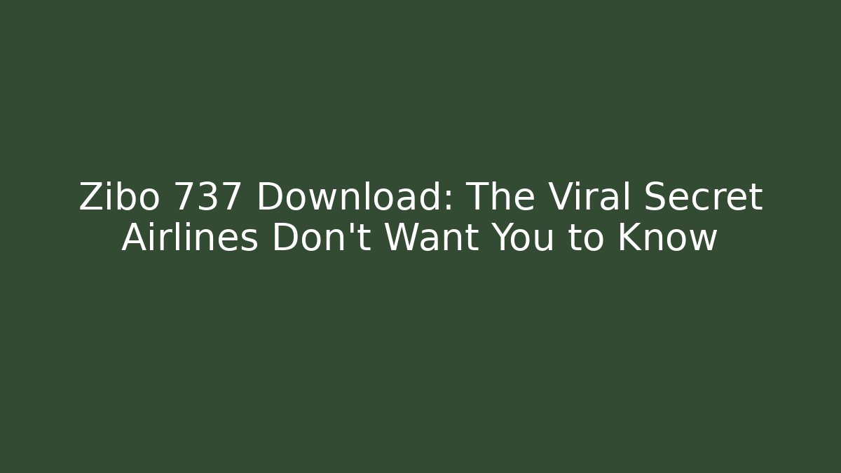 Zibo 737 Download: The Viral Secret Airlines Don’t Want You to Know