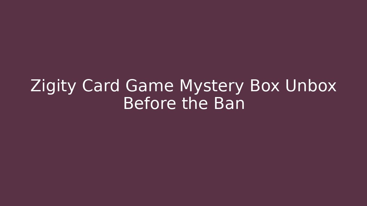 Zigity Card Game Mystery Box Unbox Before the Ban
