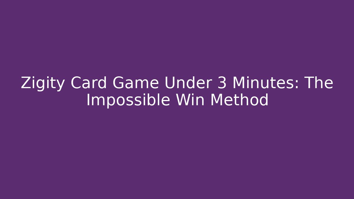 Zigity Card Game Under 3 Minutes: The Impossible Win Method