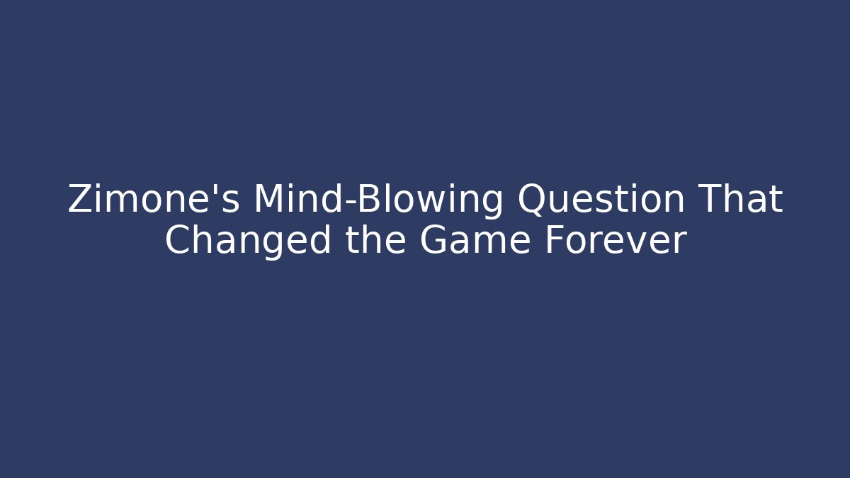 Zimone's Mind-Blowing Question That Changed the Game Forever