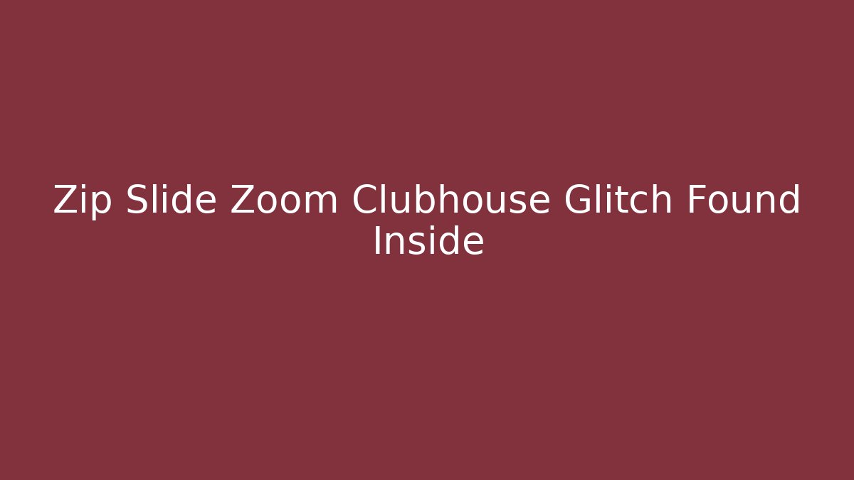Zip Slide Zoom Clubhouse Glitch Found Inside