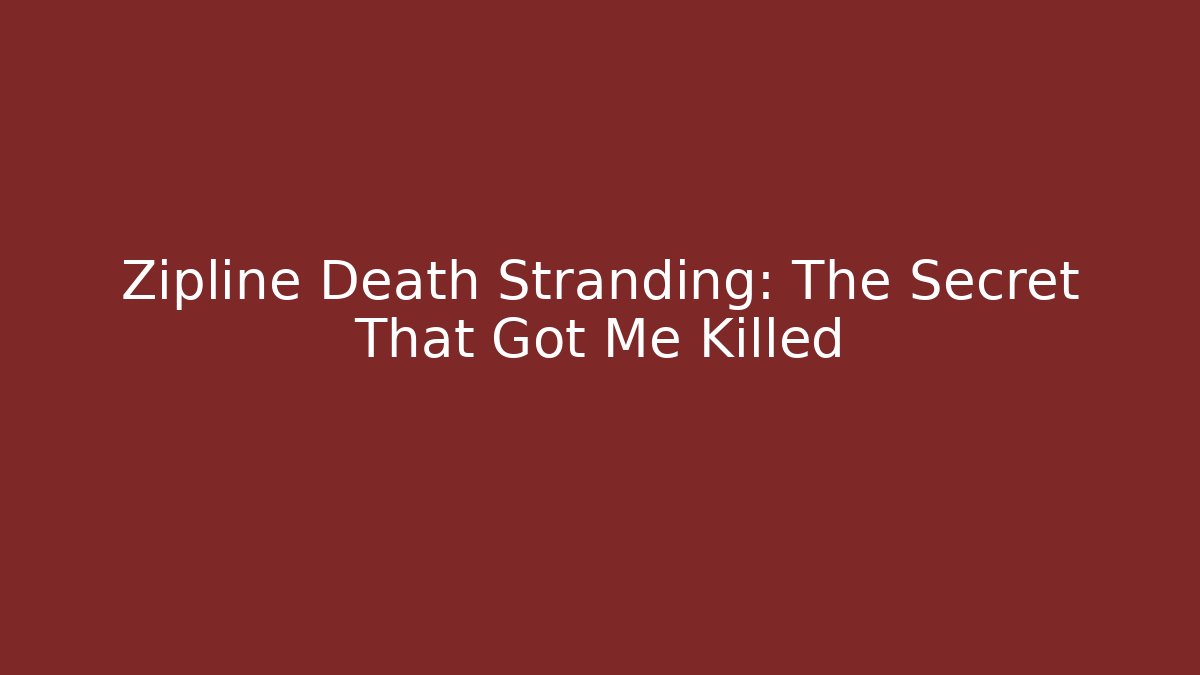 Zipline Death Stranding: The Secret That Got Me Killed