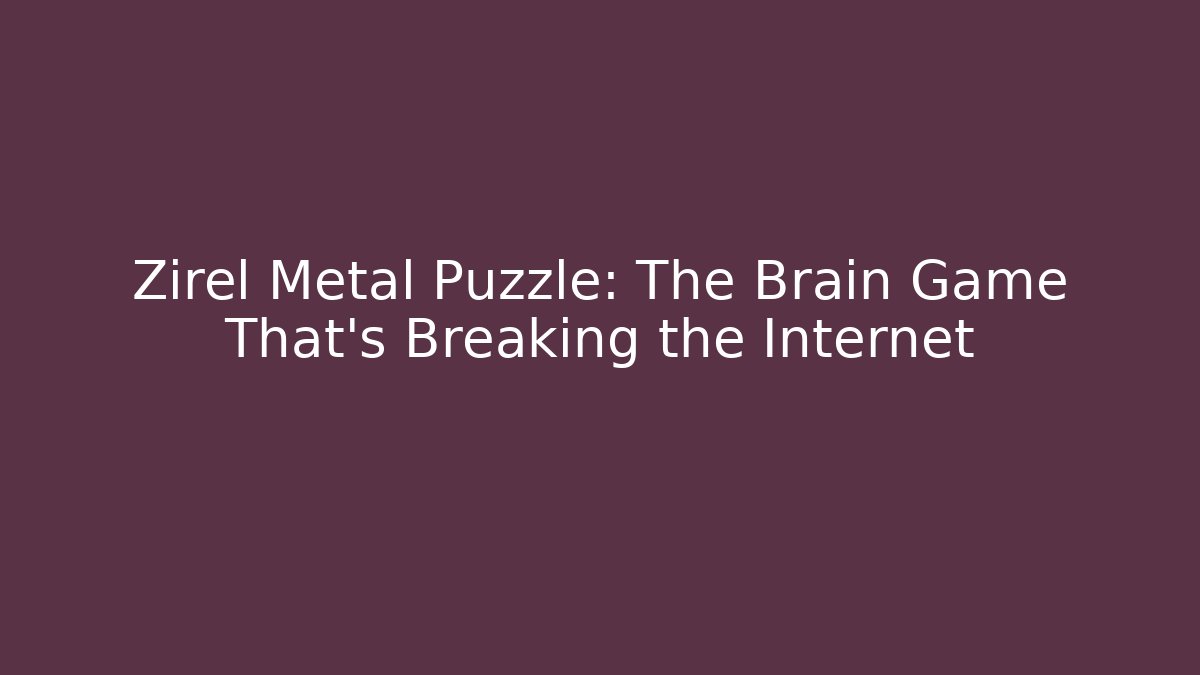Zirel Metal Puzzle: The Brain Game That’s Breaking the Internet
